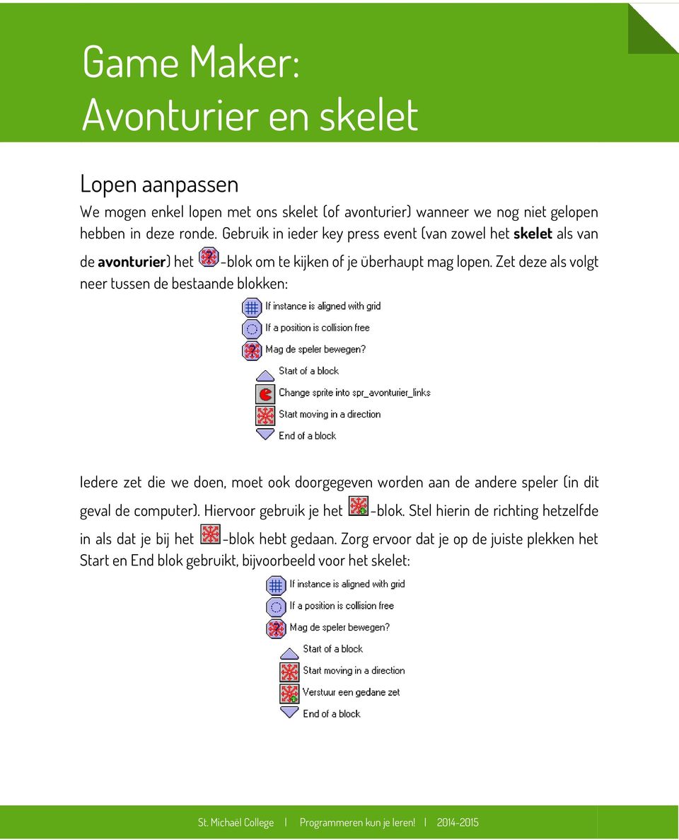 Zet deze als volgt neer tussen de bestaande blokken: Iedere zet die we doen, moet ook doorgegeven worden aan de andere speler (in dit geval de