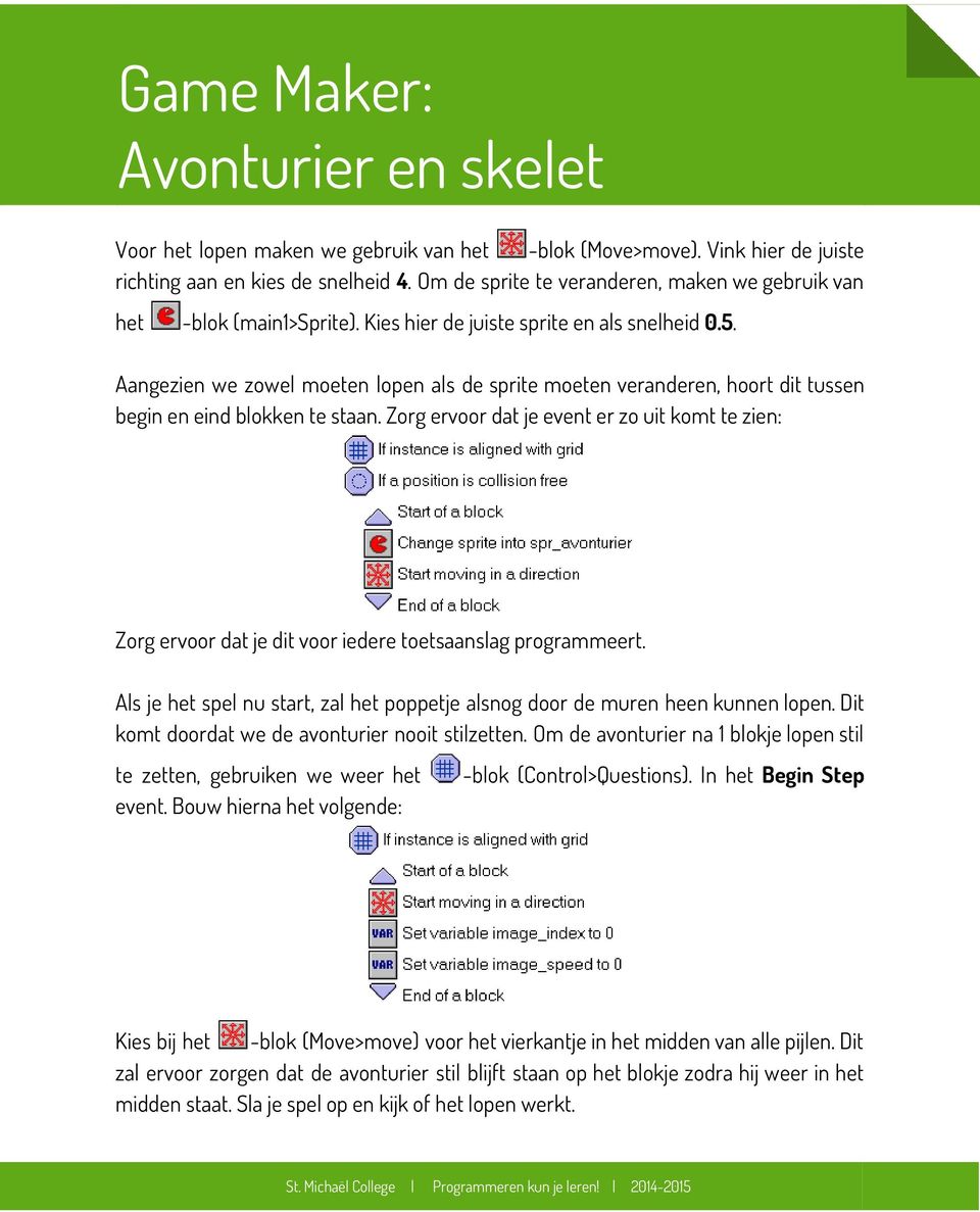 Zorg ervoor dat je event er zo uit komt te zien: Zorg ervoor dat je dit voor iedere toetsaanslag programmeert. Als je het spel nu start, zal het poppetje alsnog door de muren heen kunnen lopen.