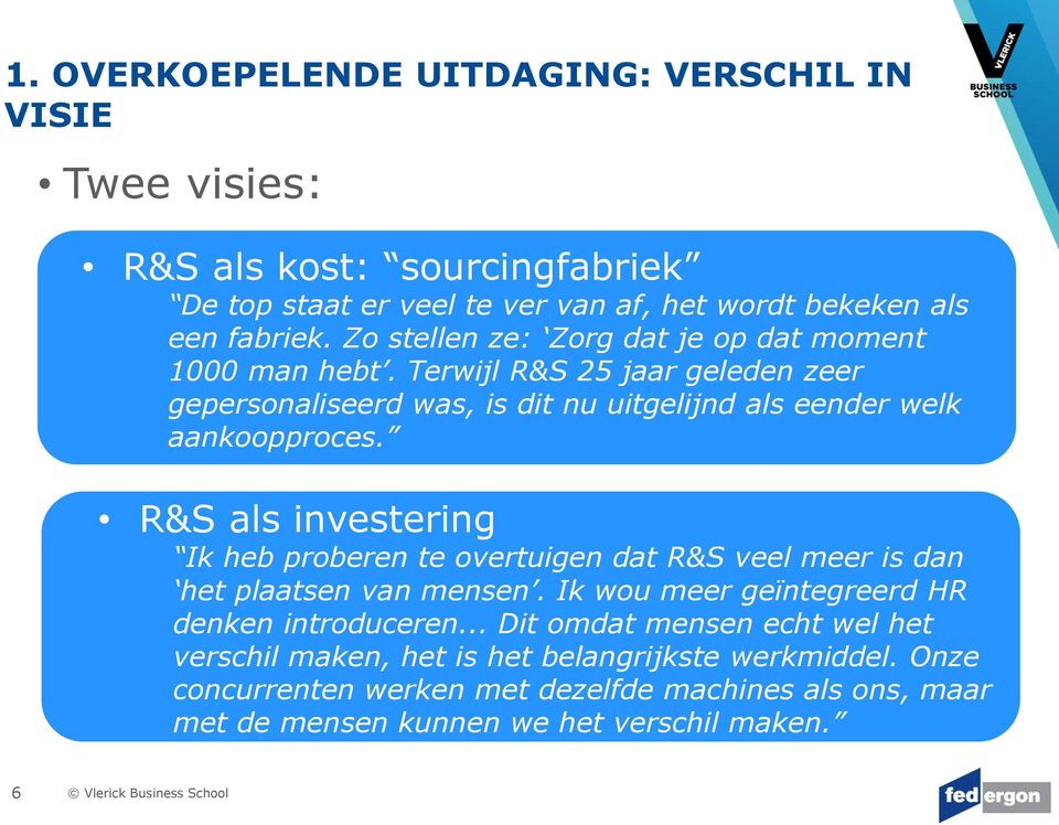 R&S als investering Ik heb proberen te overtuigen dat R&S veel meer is dan het plaatsen van mensen. Ik wou meer geïntegreerd HR denken introduceren.