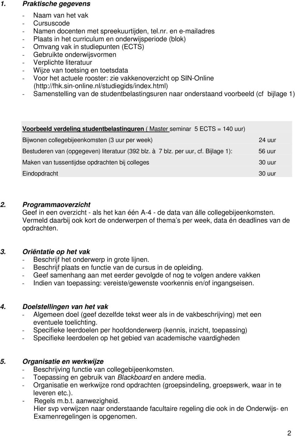 het actuele rooster: zie vakkenoverzicht op SIN-Online (http://fhk.sin-online.nl/studiegids/index.