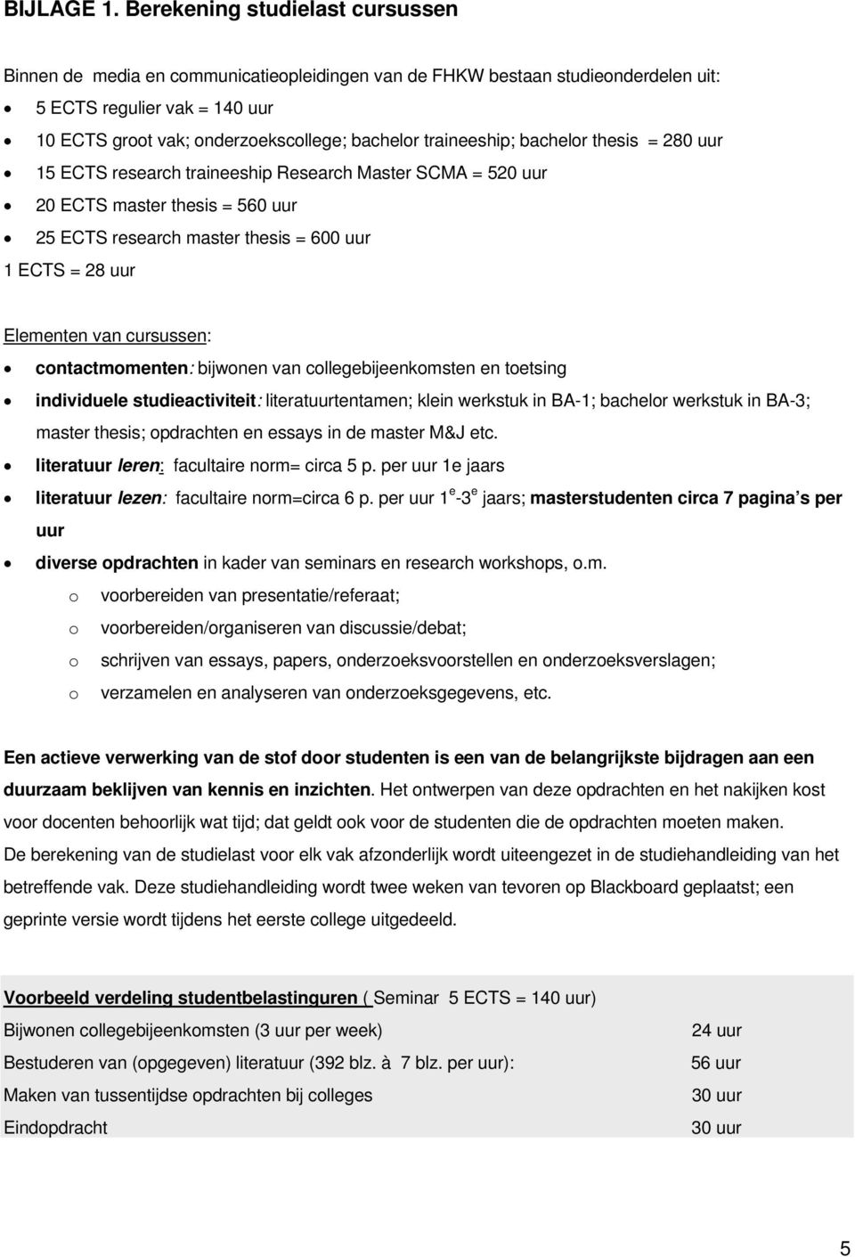 traineeship; bachelor thesis = 280 uur 15 ECTS research traineeship Research Master SCMA = 520 uur 20 ECTS master thesis = 560 uur 25 ECTS research master thesis = 600 uur 1 ECTS = 28 uur Elementen