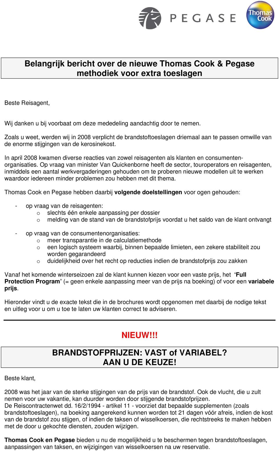 In april 2008 kwamen diverse reacties van zowel reisagenten als klanten en consumentenorganisaties.