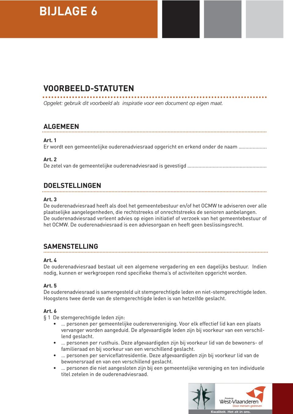 3 De ouderenadviesraad heeft als doel het gemeentebestuur en/of het OCMW te adviseren over alle plaatselijke aangelegenheden, die rechtstreeks of onrechtstreeks de senioren aanbelangen.