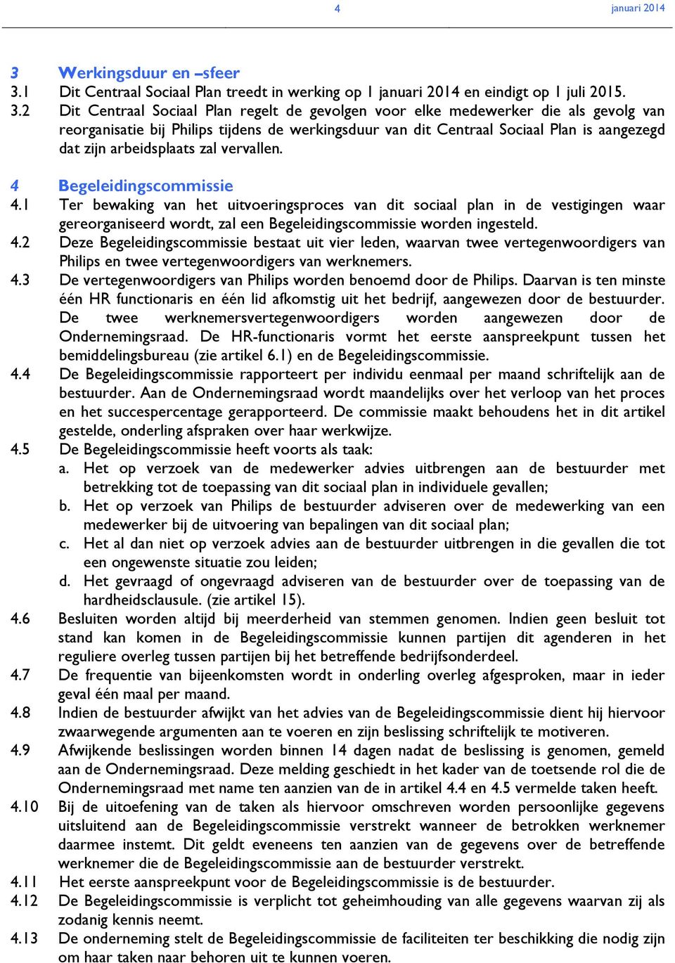 1 Dit Centraal Sociaal Plan treedt in werking op 1 januari 2014 en eindigt op 1 juli 2015. 3.