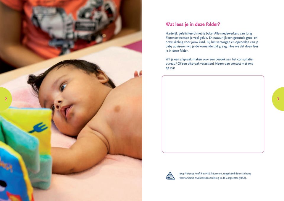 Bij het verzorgen en opvoeden van je baby adviseren wij je de komende tijd graag. Hoe we dat doen lees je in deze folder.