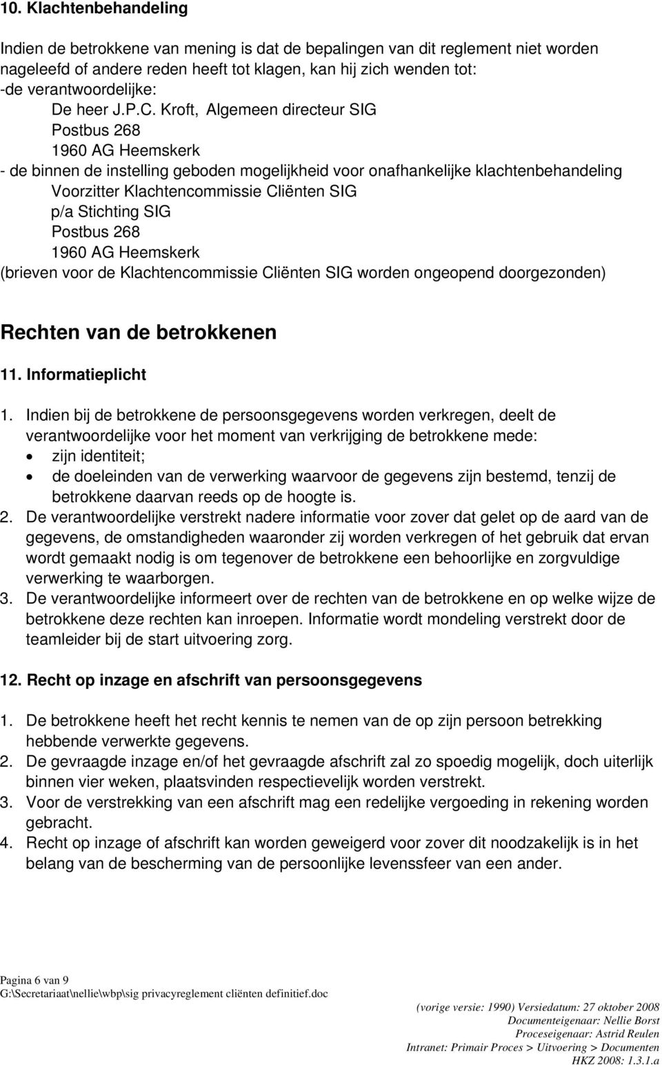 Kroft, Algemeen directeur SIG Postbus 268 1960 AG Heemskerk - de binnen de instelling geboden mogelijkheid voor onafhankelijke klachtenbehandeling Voorzitter Klachtencommissie Cliënten SIG p/a