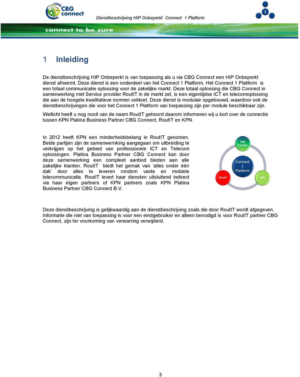 Deze totaal oplossing die CBG Connect in samenwerking met Service provider RoutIT in de markt zet, is een eigentijdse ICT en telecomoplossing die aan de hoogste kwalitatieve normen voldoet.