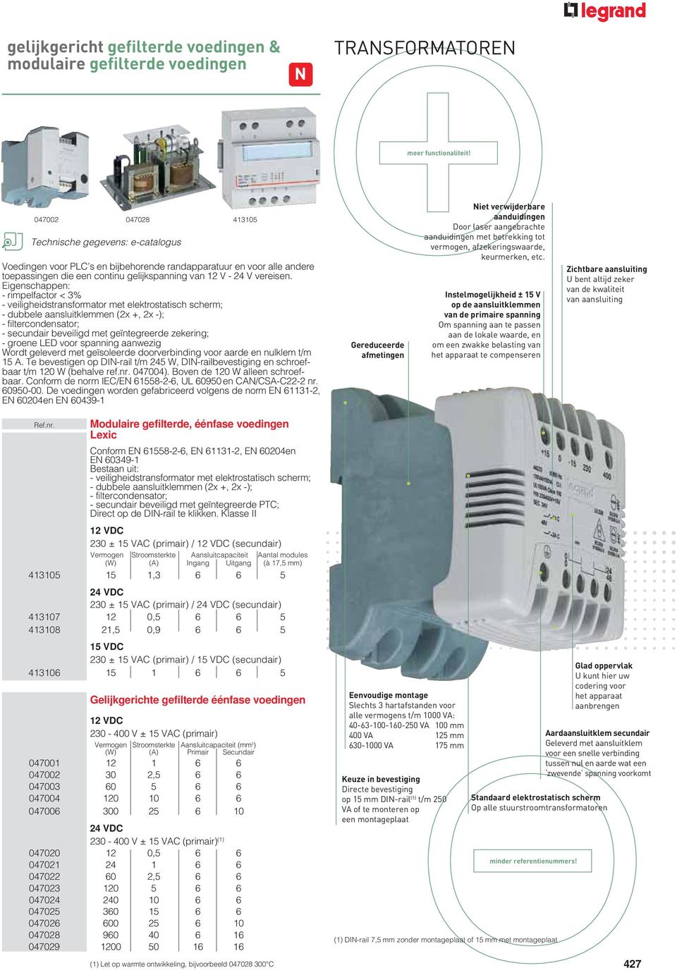 Eigenschappen: - rimpelfactor < 3% - veiligheidstransformator met elektrostatisch scherm; - dubbele aansluitklemmen (2x +, 2x -); - filtercondensator; - secundair beveiligd met geïntegreerde