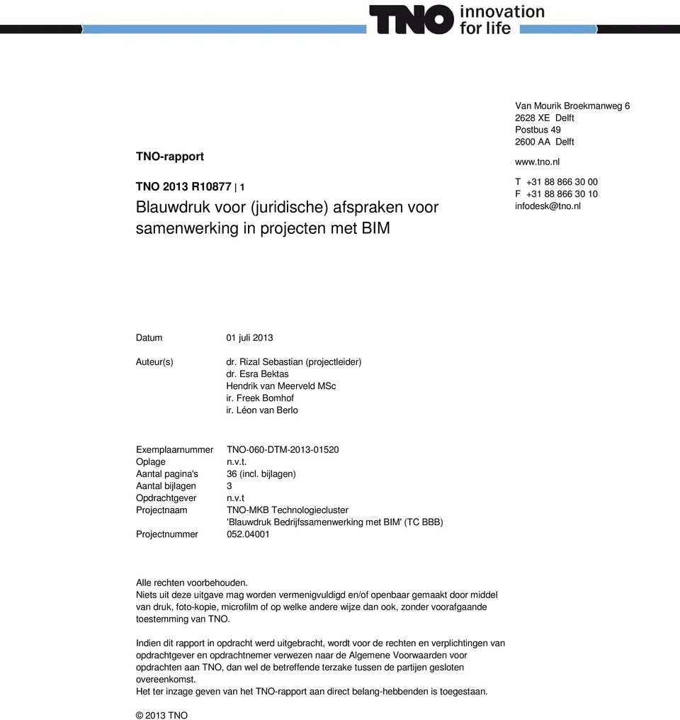 Léon van Berlo Exemplaarnummer TNO-060-DTM-2013-01520 Oplage n.v.t. Aantal pagina's 36 (incl. bijlagen) Aantal bijlagen 3 Opdrachtgever n.v.t Projectnaam TNO-MKB Technologiecluster 'Blauwdruk Bedrijfssamenwerking met BIM' (TC BBB) Projectnummer 052.