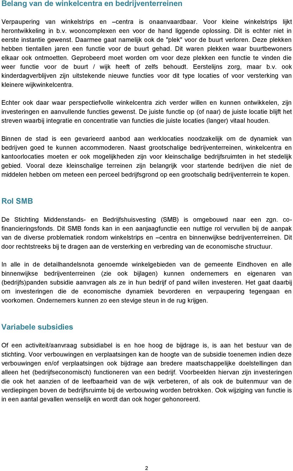 Dit waren plekken waar buurtbewoners elkaar ook ontmoetten. Geprobeerd moet worden om voor deze plekken een functie te vinden die weer functie voor de buurt / wijk heeft of zelfs behoudt.