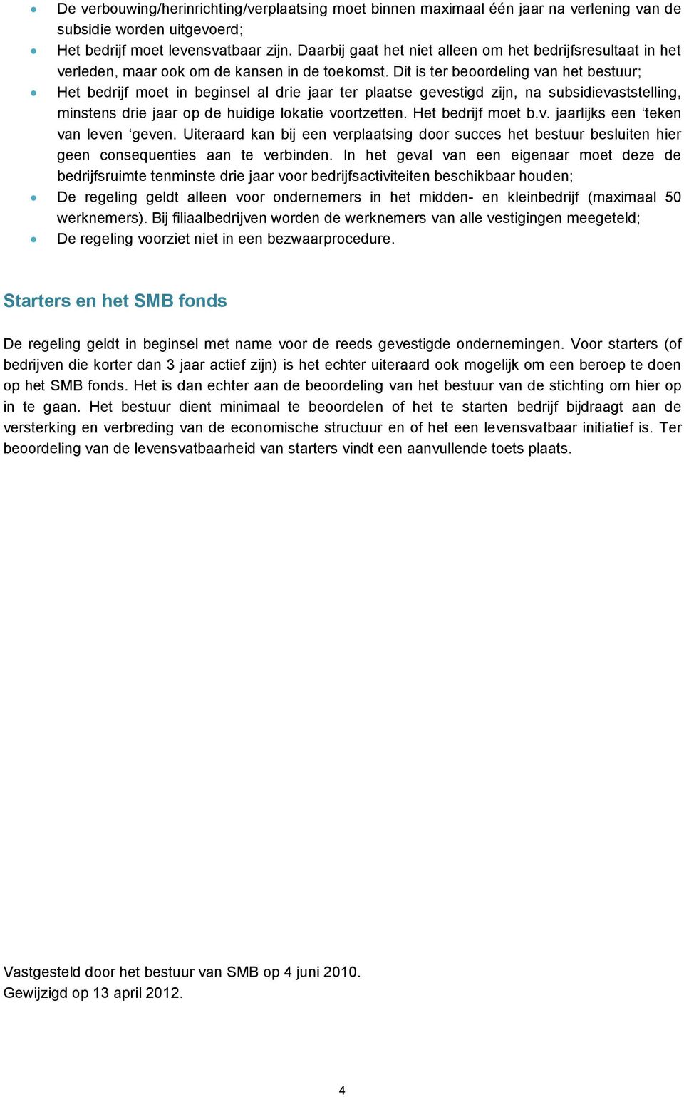 Dit is ter beoordeling van het bestuur; Het bedrijf moet in beginsel al drie jaar ter plaatse gevestigd zijn, na subsidievaststelling, minstens drie jaar op de huidige lokatie voortzetten.