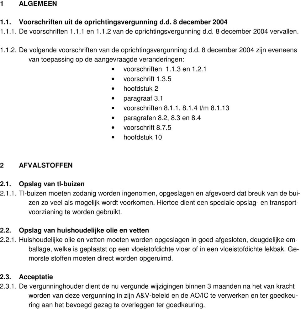 2, 8.3 en 8.4 voorschrift 8.7.5 hoofdstuk 10 2 AFVALSTOFFEN 2.1. Opslag van tl-buizen 2.1.1. Tl-buizen moeten zodanig worden ingenomen, opgeslagen en afgevoerd dat breuk van de buizen zo veel als mogelijk wordt voorkomen.