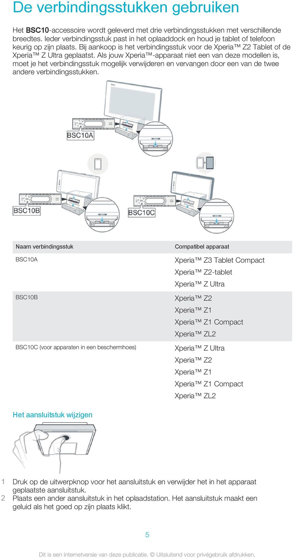 Als jouw Xperia -apparaat niet een van deze modellen is, moet je het verbindingsstuk mogelijk verwijderen en vervangen door een van de twee andere verbindingsstukken.