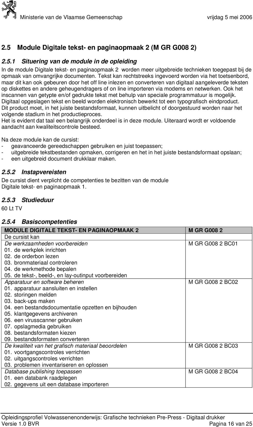 geheugendragers of on line importeren via modems en netwerken. Ook het inscannen van getypte en/of gedrukte tekst met behulp van speciale programmatuur is mogelijk.