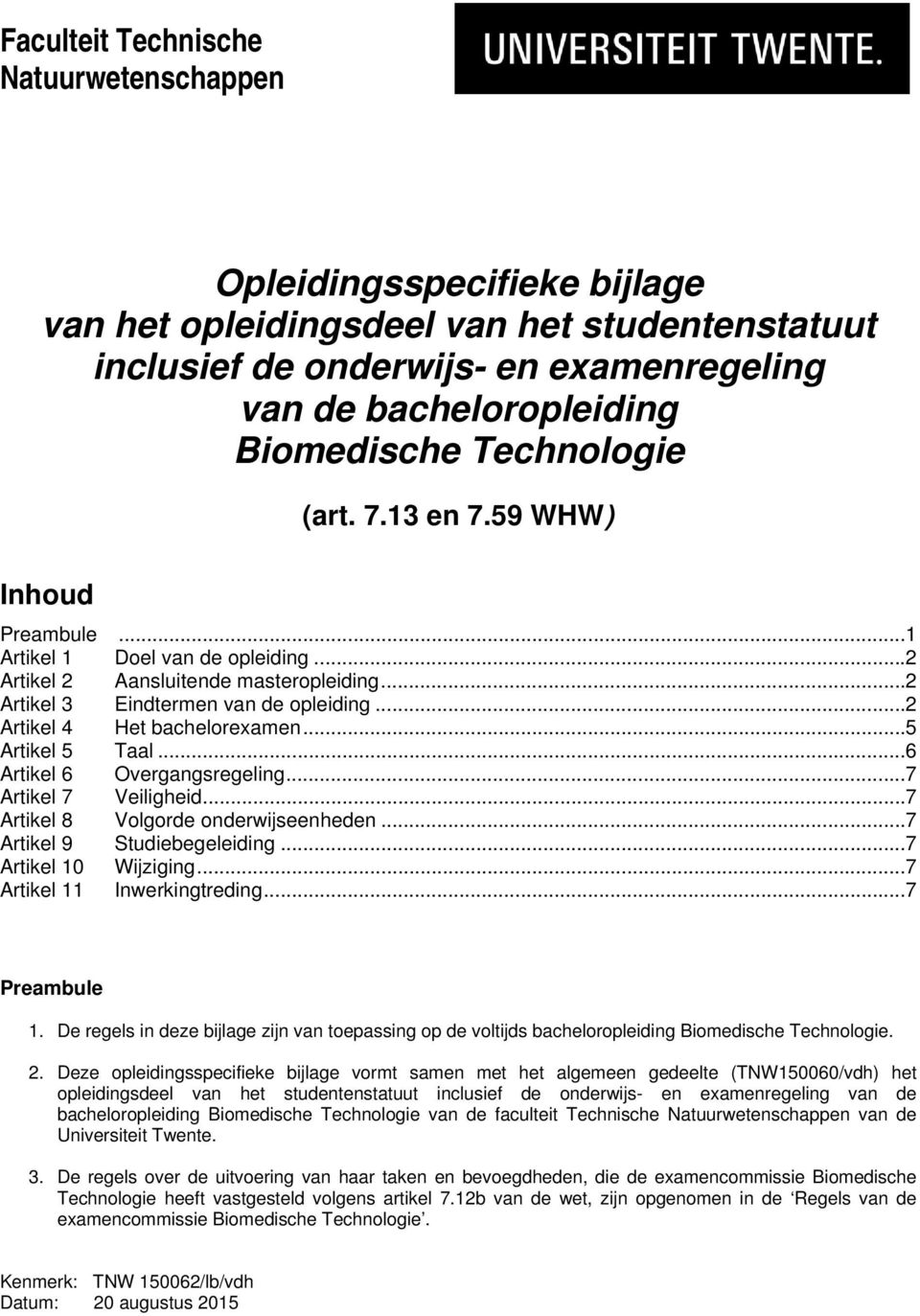 .. 2 Artikel 4 Het bachelorexamen... 5 Artikel 5 Taal... 6 Artikel 6 Overgangsregeling... 7 Artikel 7 Veiligheid... 7 Artikel 8 Volgorde onderwijseenheden... 7 Artikel 9 Studiebegeleiding.