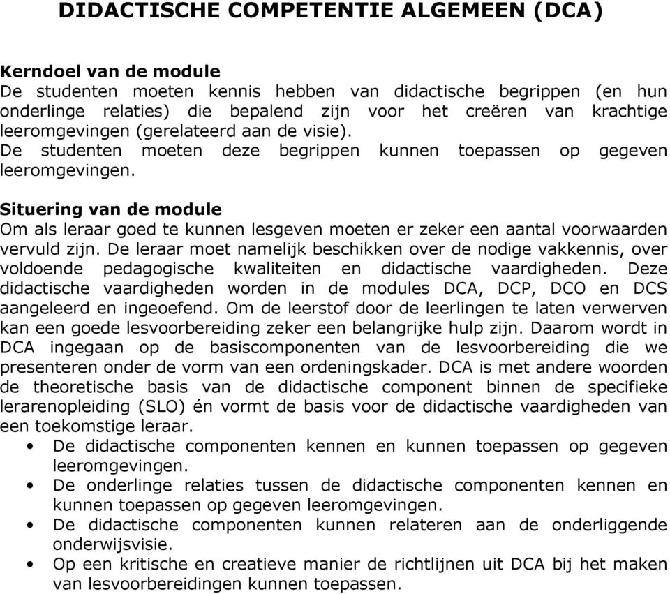 De leraar moet namelijk beschikken over de nodige vakkennis, over voldoende pedagogische kwaliteiten en didactische vaardigheden.