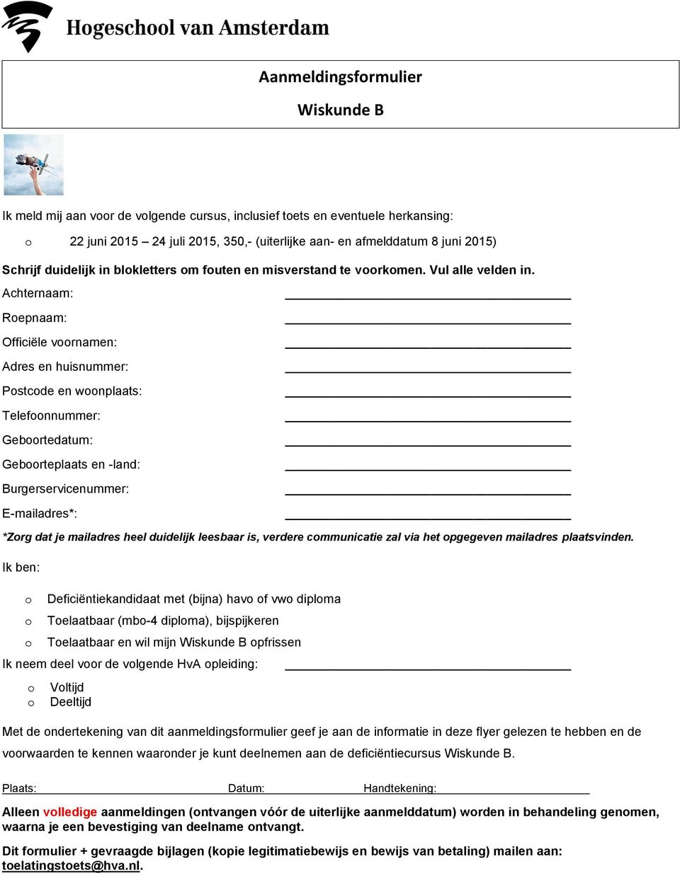 Achternaam: Roepnaam: Officiële voornamen: Adres en huisnummer: Postcode en woonplaats: Telefoonnummer: Geboortedatum: Geboorteplaats en -land: Burgerservicenummer: E-mailadres*: *Zorg dat je