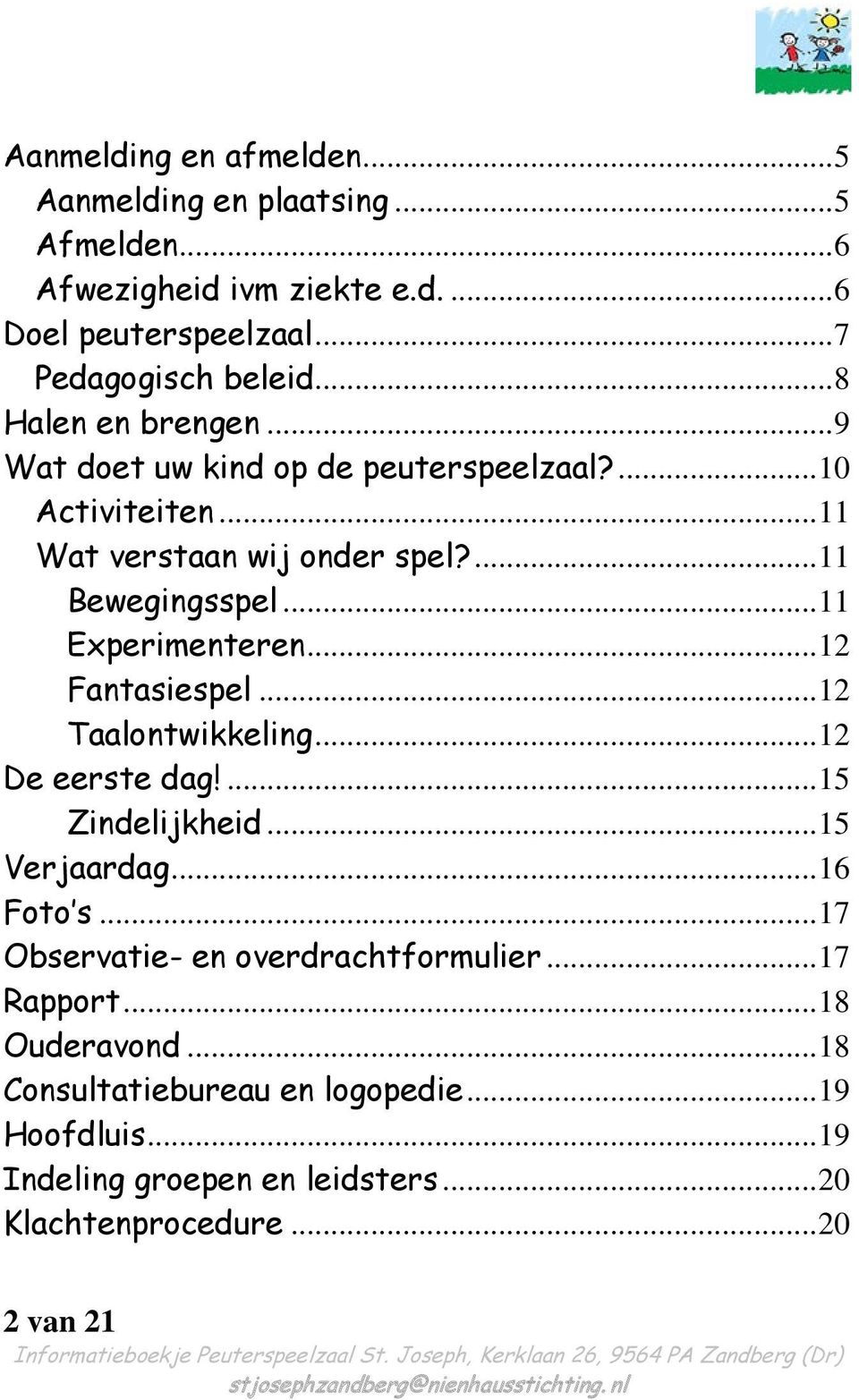 .. 11 Experimenteren... 12 Fantasiespel... 12 Taalontwikkeling... 12 De eerste dag!... 15 Zindelijkheid... 15 Verjaardag... 16 Foto s.