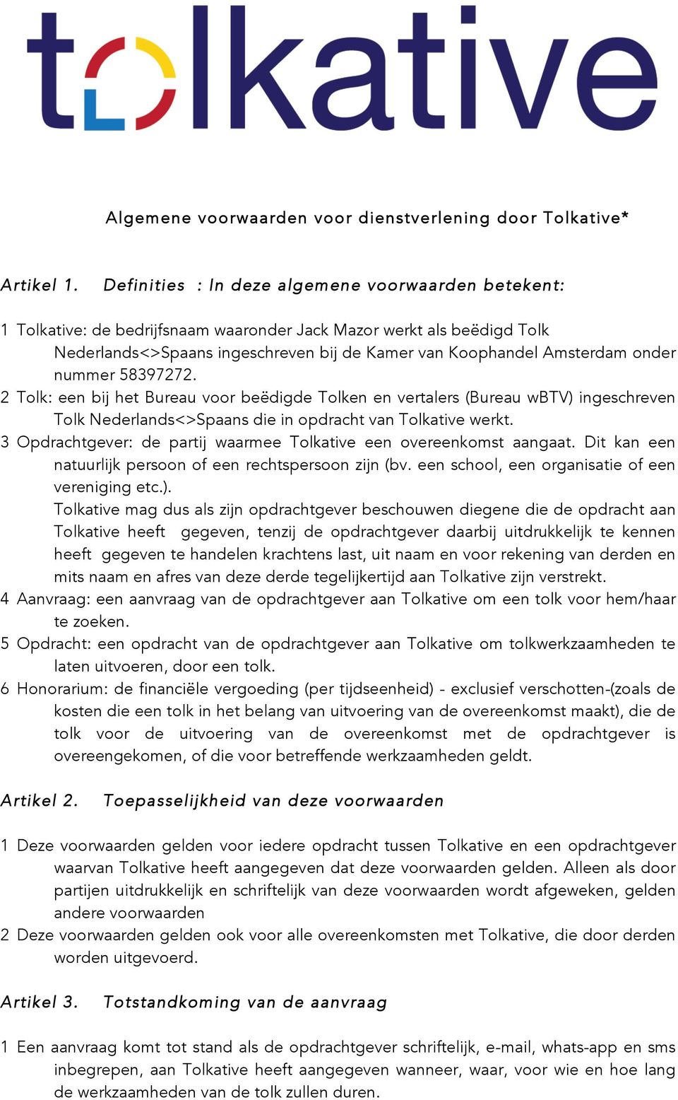 onder nummer 58397272. 2 Tolk: een bij het Bureau voor beëdigde Tolken en vertalers (Bureau wbtv) ingeschreven Tolk Nederlands<>Spaans die in opdracht van Tolkative werkt.
