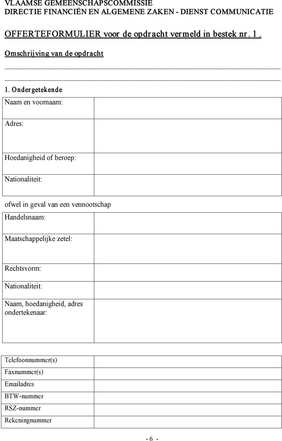 Onder getekende Naam en voornaam: Adres: Hoedanigheid of beroep: Nationaliteit: ofwel in geval van een vennootschap