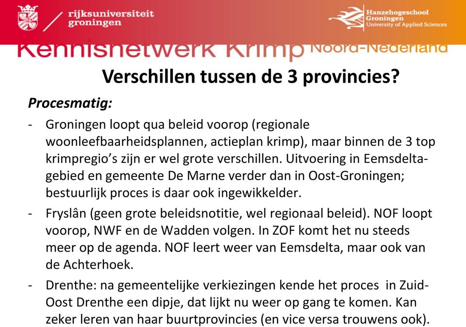 Uitvoering in Eemsdeltagebied en gemeente De Marne verder dan in Oost-Groningen; bestuurlijk proces is daar ook ingewikkelder.