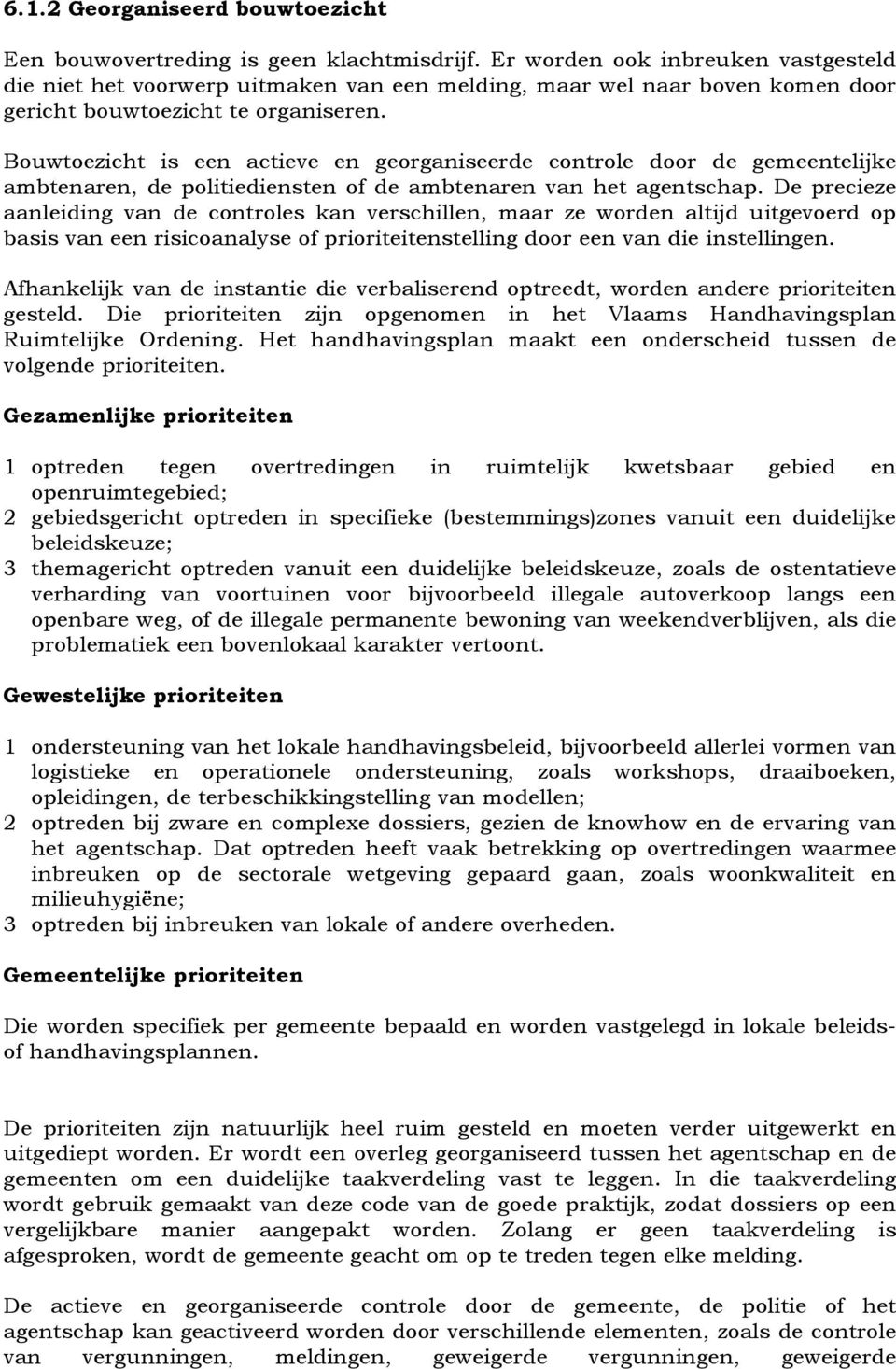 Bouwtoezicht is een actieve en georganiseerde controle door de gemeentelijke ambtenaren, de politiediensten of de ambtenaren van het agentschap.