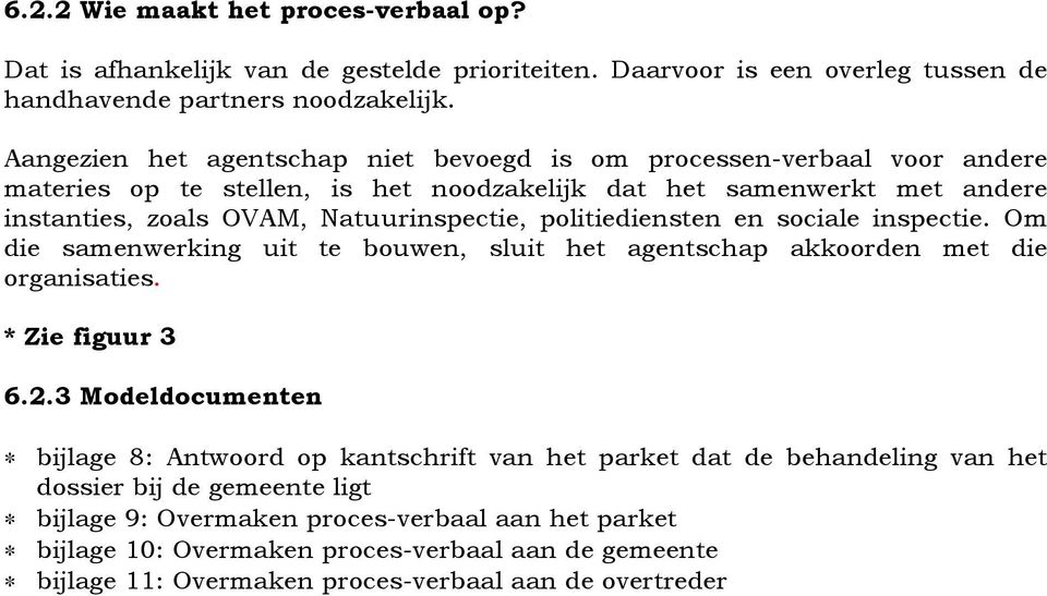 politiediensten en sociale inspectie. Om die samenwerking uit te bouwen, sluit het agentschap akkoorden met die organisaties. * Zie figuur 3 6.2.