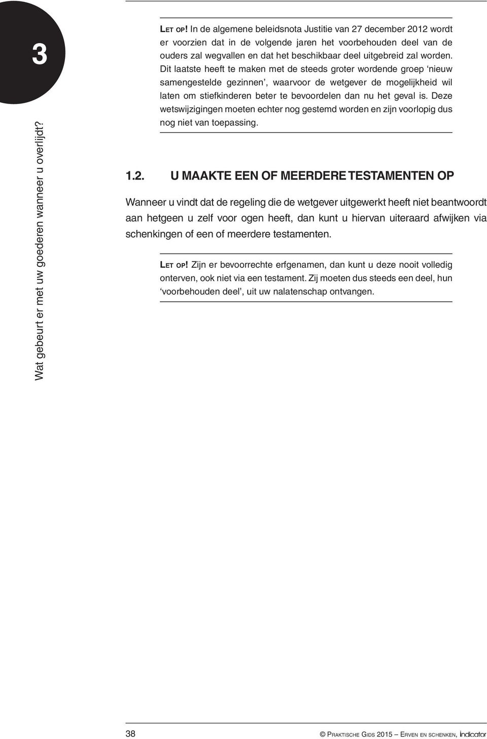 Dit laatste heeft te maken met de steeds groter wordende groep nieuw samengestelde gezinnen, waarvoor de wetgever de mogelijkheid wil laten om stiefkinderen beter te bevoordelen dan nu het geval is.