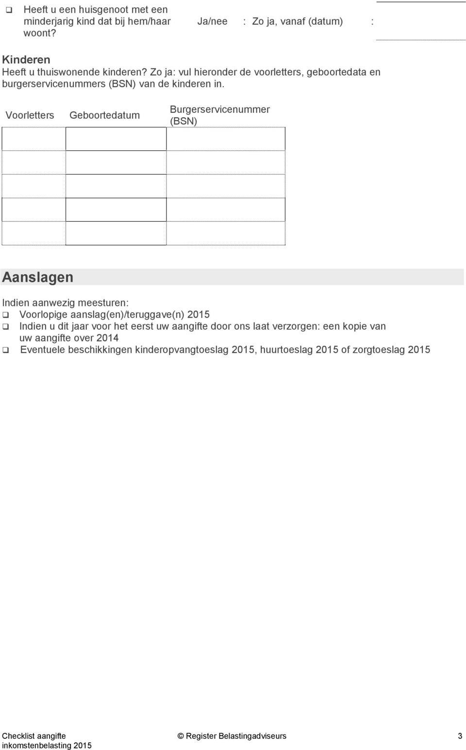 Voorletters Geboortedatum Burgerservicenummer (BSN) Aanslagen Indien aanwezig meesturen: Voorlopige aanslag(en)/teruggave(n) 2015 Indien u dit jaar