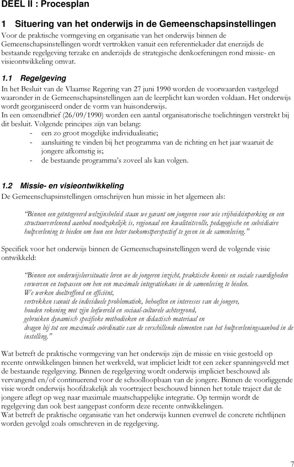 1 Regelgeving In het Besluit van de Vlaamse Regering van 27 juni 1990 worden de voorwaarden vastgelegd waaronder in de Gemeenschapsinstellingen aan de leerplicht kan worden voldaan.