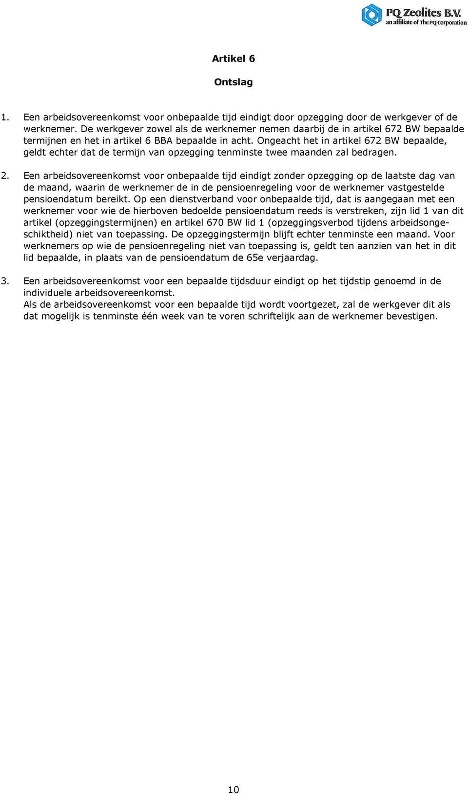 Ongeacht het in artikel 672 BW bepaalde, geldt echter dat de termijn van opzegging tenminste twee maanden zal bedragen. 2.