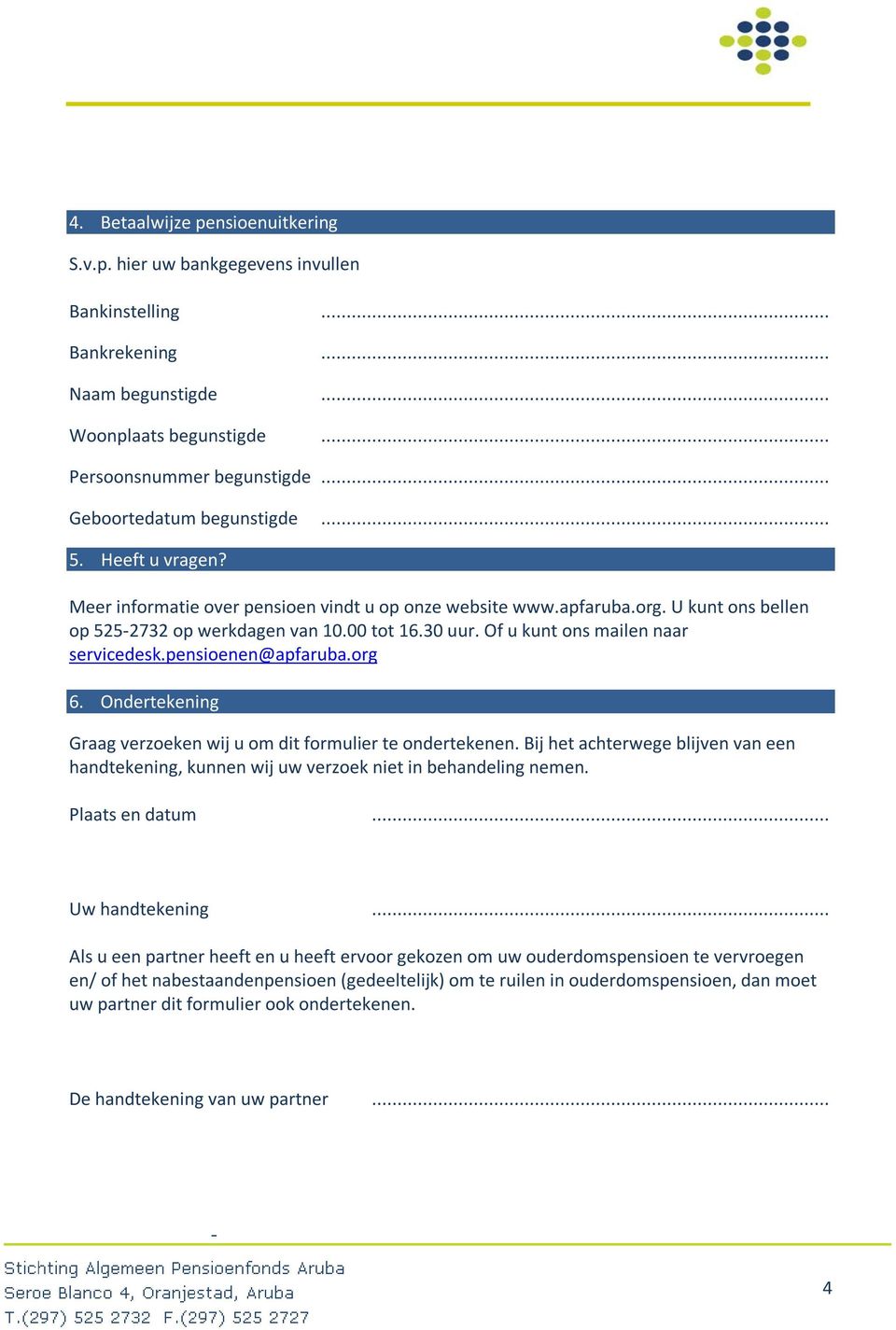 Of u kunt ons mailen naar servicedesk.pensioenen@apfaruba.org 6. Ondertekening Graag verzoeken wij u om dit formulier te ondertekenen.