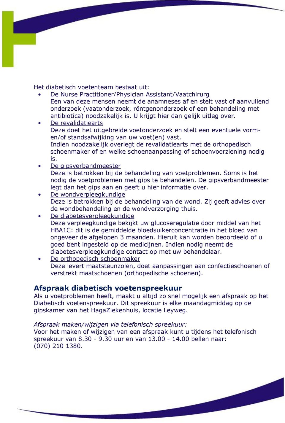 De revalidatiearts Deze doet het uitgebreide voetonderzoek en stelt een eventuele vormen/of standsafwijking van uw voet(en) vast.