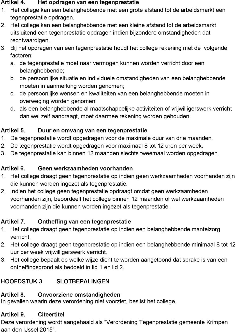 Bij het opdragen van een tegenprestatie houdt het college rekening met de volgende factoren: a. de tegenprestatie moet naar vermogen kunnen worden verricht door een belanghebbende; b.