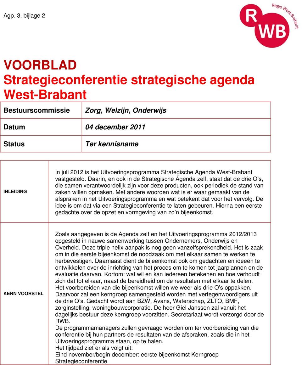 Daarin, en ook in de Strategische Agenda zelf, staat dat de drie O s, die samen verantwoordelijk zijn voor deze producten, ook periodiek de stand van zaken willen opmaken.