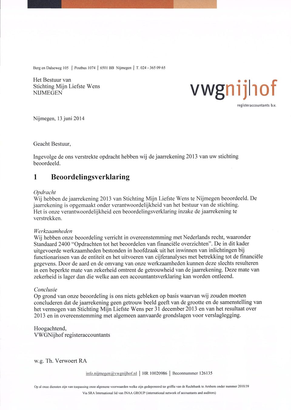 1 Beoordelingsverklaring Opdracht Wij hebben de jaarrekening 2013 van te Nijmegen beoordeeld. De jaarrekening is opgemaakt onder verantwoordelijkheid van het bestuur van de stichting.