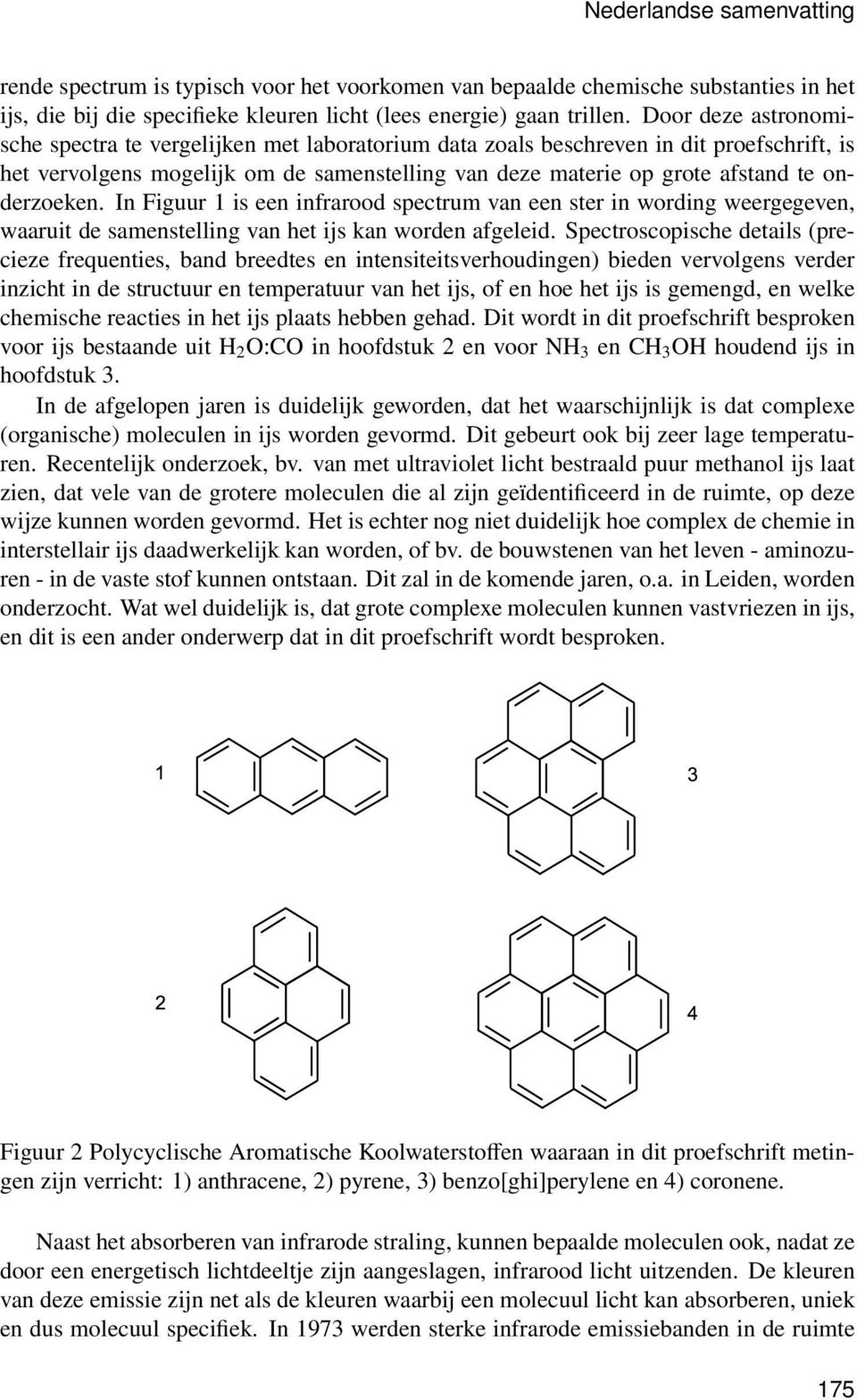 onderzoeken. In Figuur 1 is een infrarood spectrum van een ster in wording weergegeven, waaruit de samenstelling van het ijs kan worden afgeleid.