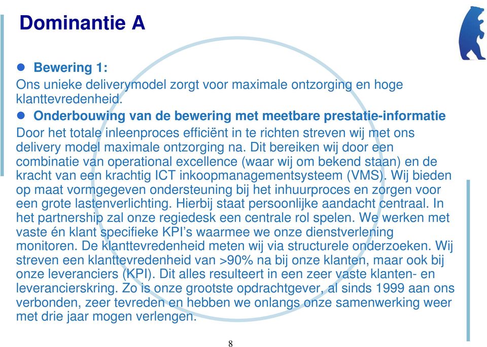 Dit bereiken wij door een combinatie van operational excellence (waar wij om bekend staan) en de kracht van een krachtig ICT inkoopmanagementsysteem (VMS).