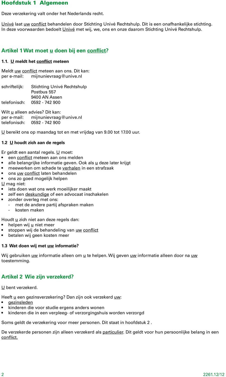 Dit kan: per e-mail: mijnunievraag@unive.nl schriftelijk: Stichting Univé Rechtshulp Postbus 557 9400 AN Assen telefonisch: 0592-742 900 Wilt u alleen advies? Dit kan: per e-mail: mijnunievraag@unive.