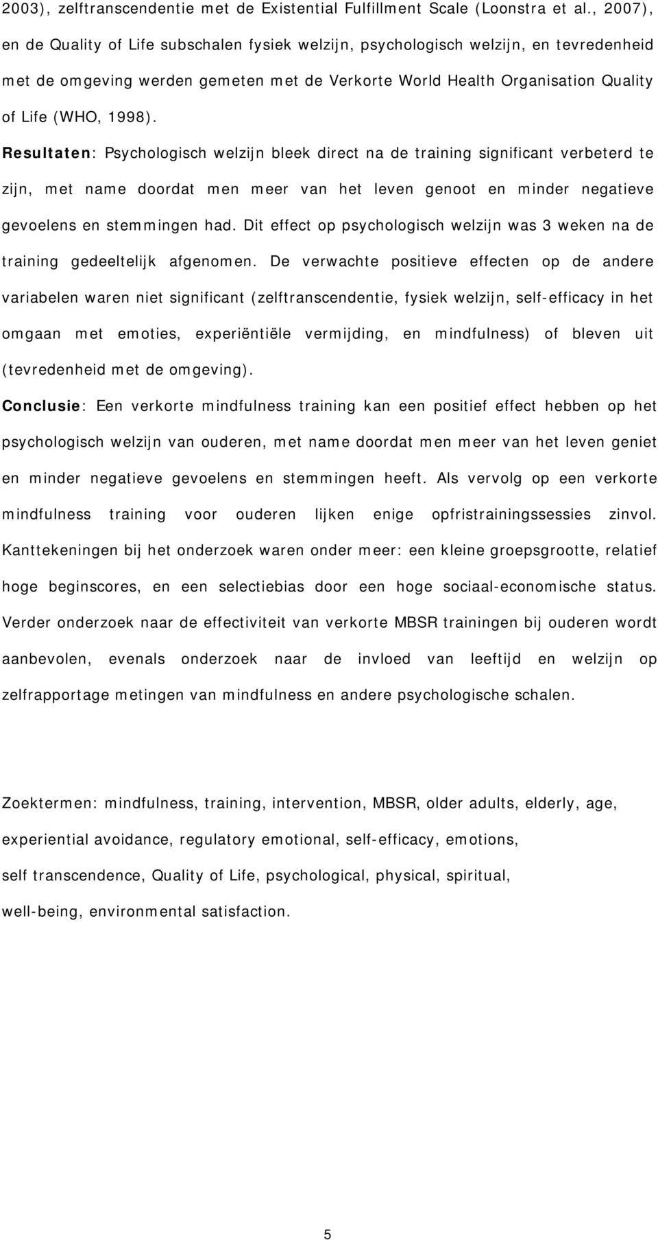 Resultaten: Psychologisch welzijn bleek direct na de training significant verbeterd te zijn, met name doordat men meer van het leven genoot en minder negatieve gevoelens en stemmingen had.