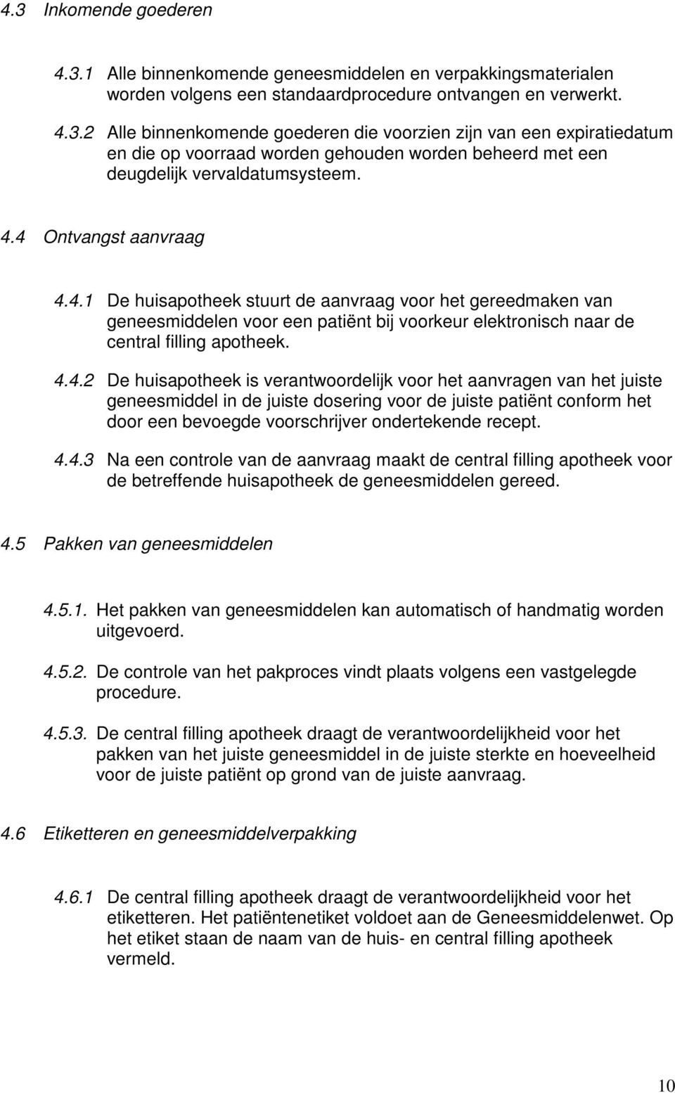 4.4.3 Na een controle van de aanvraag maakt de central filling apotheek voor de betreffende huisapotheek de geneesmiddelen gereed. 4.5 Pakken van geneesmiddelen 4.5.1.