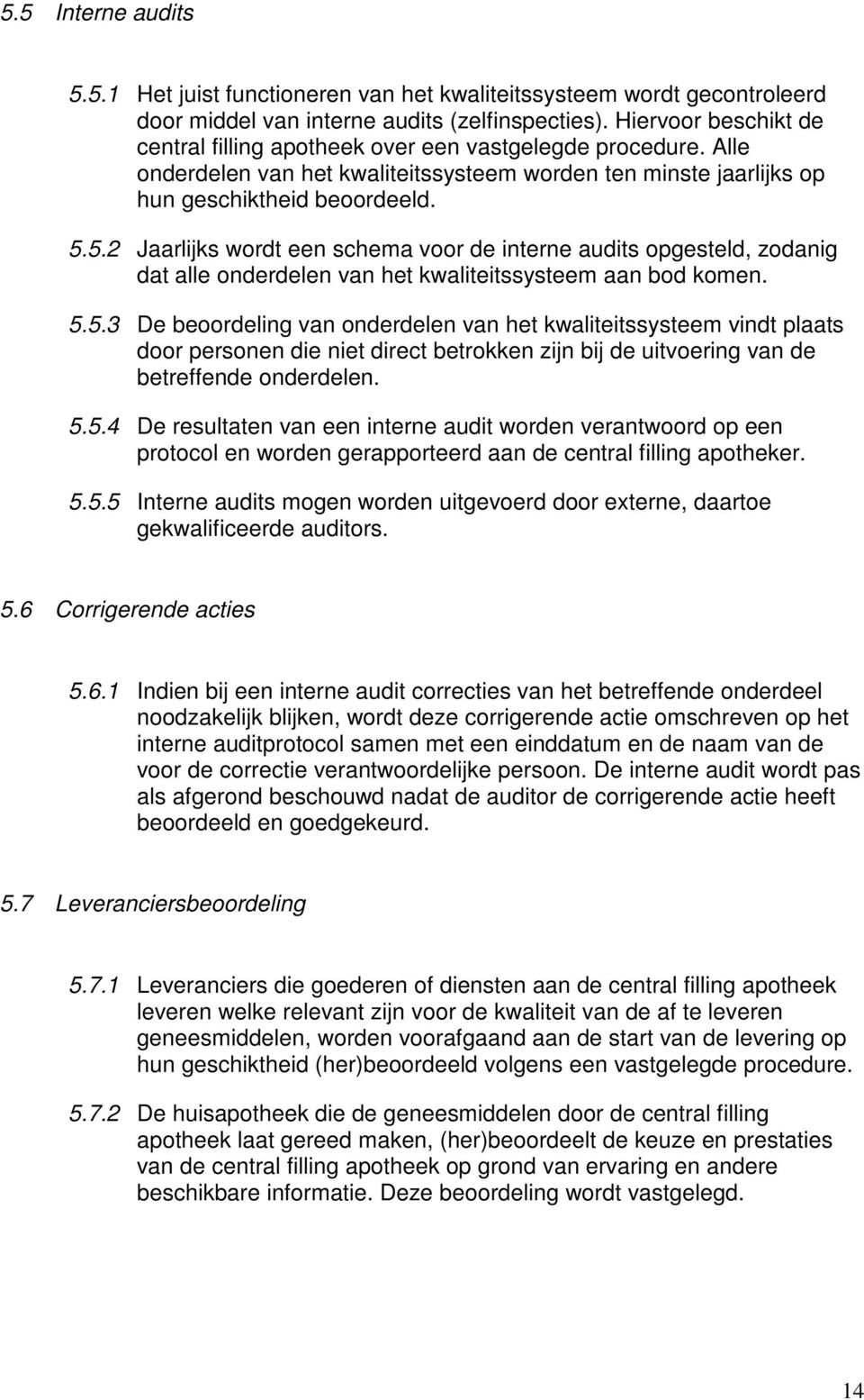 5.2 Jaarlijks wordt een schema voor de interne audits opgesteld, zodanig dat alle onderdelen van het kwaliteitssysteem aan bod komen. 5.5.3 De beoordeling van onderdelen van het kwaliteitssysteem vindt plaats door personen die niet direct betrokken zijn bij de uitvoering van de betreffende onderdelen.