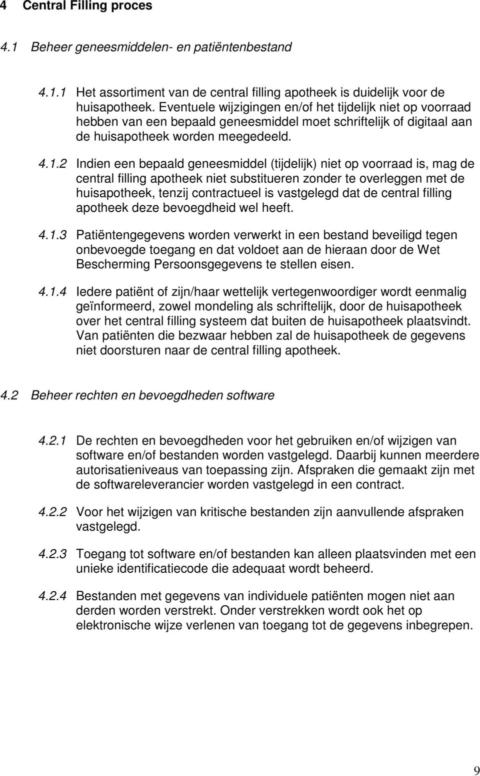 2 Indien een bepaald geneesmiddel (tijdelijk) niet op voorraad is, mag de central filling apotheek niet substitueren zonder te overleggen met de huisapotheek, tenzij contractueel is vastgelegd dat de