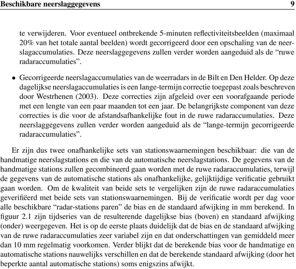 Deze neerslaggegevens zullen verder worden aangeduid als de ruwe radaraccumulaties. Gecorrigeerde neerslagaccumulaties van de weerradars in de Bilt en Den Helder.