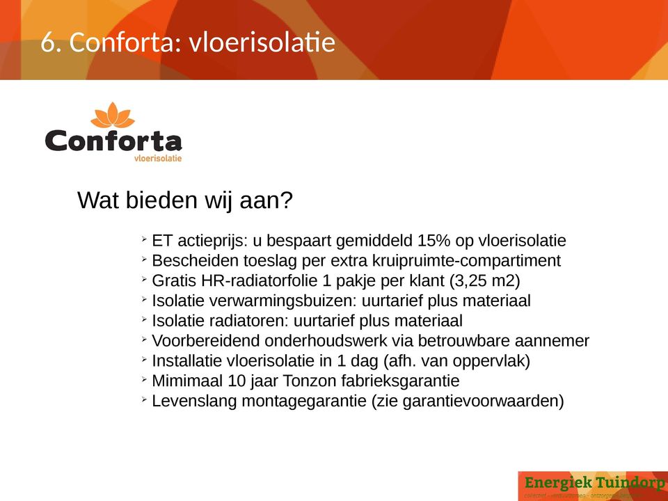 HR-radiatorfolie 1 pakje per klant (3,25 m2) Isolatie verwarmingsbuizen: uurtarief plus materiaal Isolatie radiatoren: