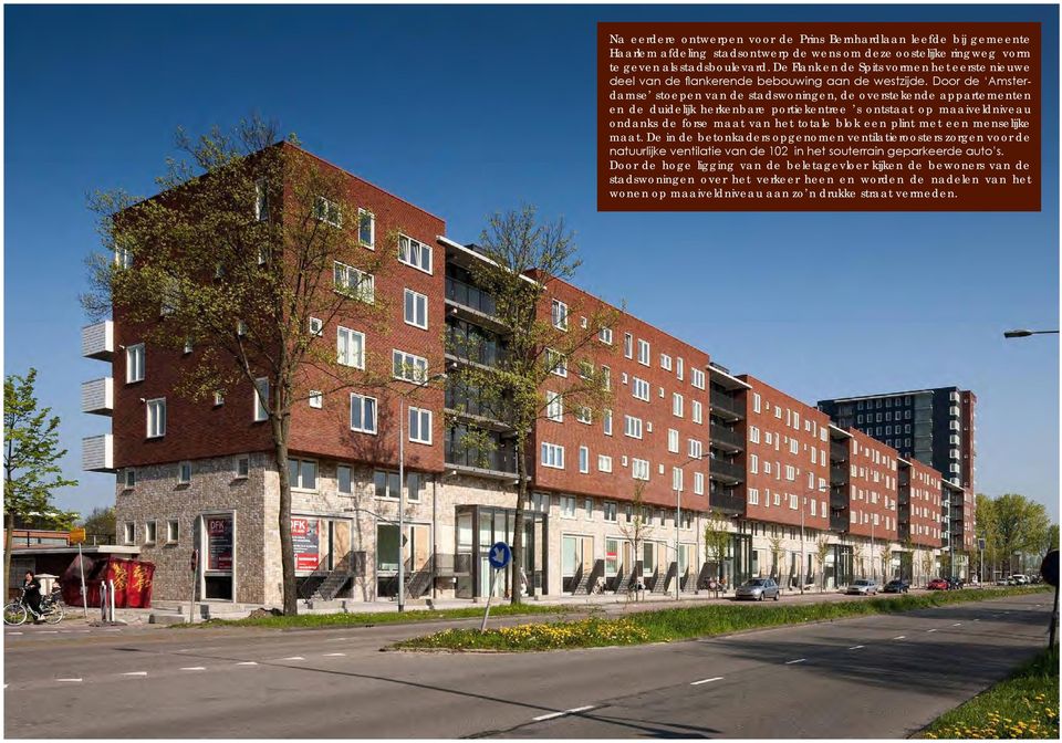 Door de Amsterdamse stoepen van de stadswoningen, de overstekende appartementen en de duidelijk herkenbare portiekentree s ontstaat op maaiveldniveau ondanks de forse maat van het totale blok een