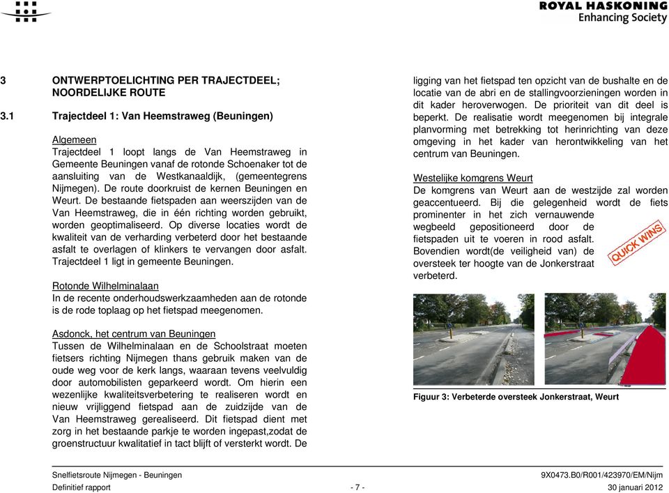(gemeentegrens Nijmegen). De route doorkruist de kernen Beuningen en Weurt. De bestaande fietspaden aan weerszijden van de Van Heemstraweg, die in één richting worden gebruikt, worden geoptimaliseerd.