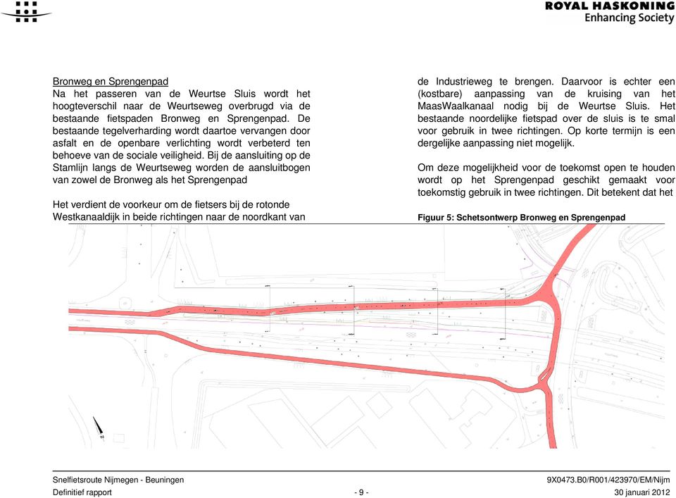 Bij de aansluiting op de Stamlijn langs de Weurtseweg worden de aansluitbogen van zowel de Bronweg als het Sprengenpad Het verdient de voorkeur om de fietsers bij de rotonde Westkanaaldijk in beide