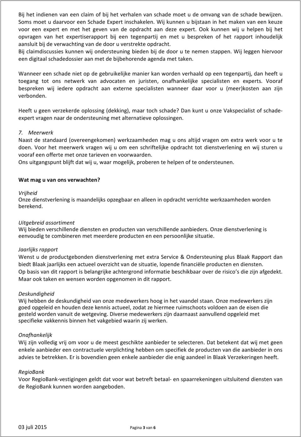 Ook kunnen wij u helpen bij het opvragen van het expertiserapport bij een tegenpartij en met u bespreken of het rapport inhoudelijk aansluit bij de verwachting van de door u verstrekte opdracht.