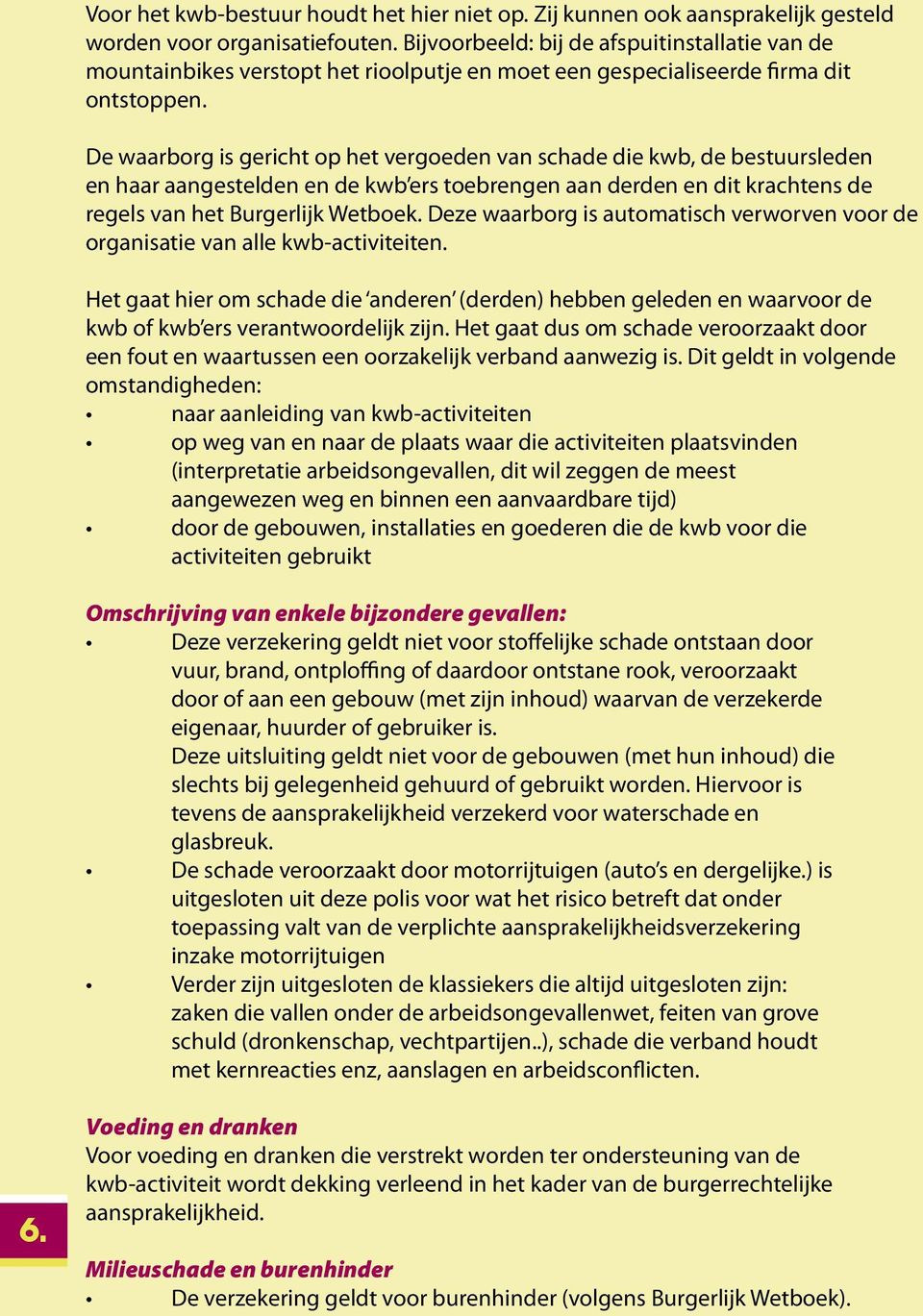 De waarborg is gericht op het vergoeden van schade die kwb, de bestuursleden en haar aangestelden en de kwb ers toebrengen aan derden en dit krachtens de regels van het Burgerlijk Wetboek.